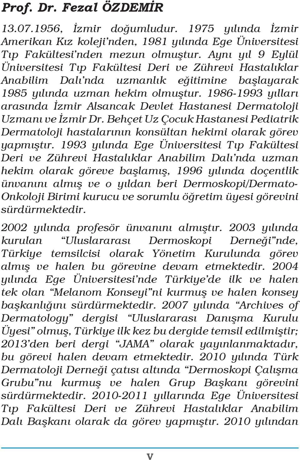 1986-1993 yılları arasında İzmir Alsancak Devlet Hastanesi Dermatoloji Uzmanı ve İzmir Dr. Behçet Uz Çocuk Hastanesi Pediatrik Dermatoloji hastalarının konsültan hekimi olarak görev yapmıştır.