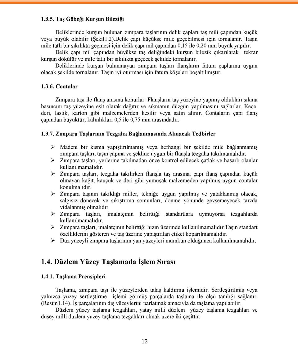 Delik çapı mil çapından büyükse taş deliğindeki kurşun bilezik çıkarılarak tekrar kurşun dökülür ve mile tatlı bir sıkılıkta geçecek şekilde tornalanır.