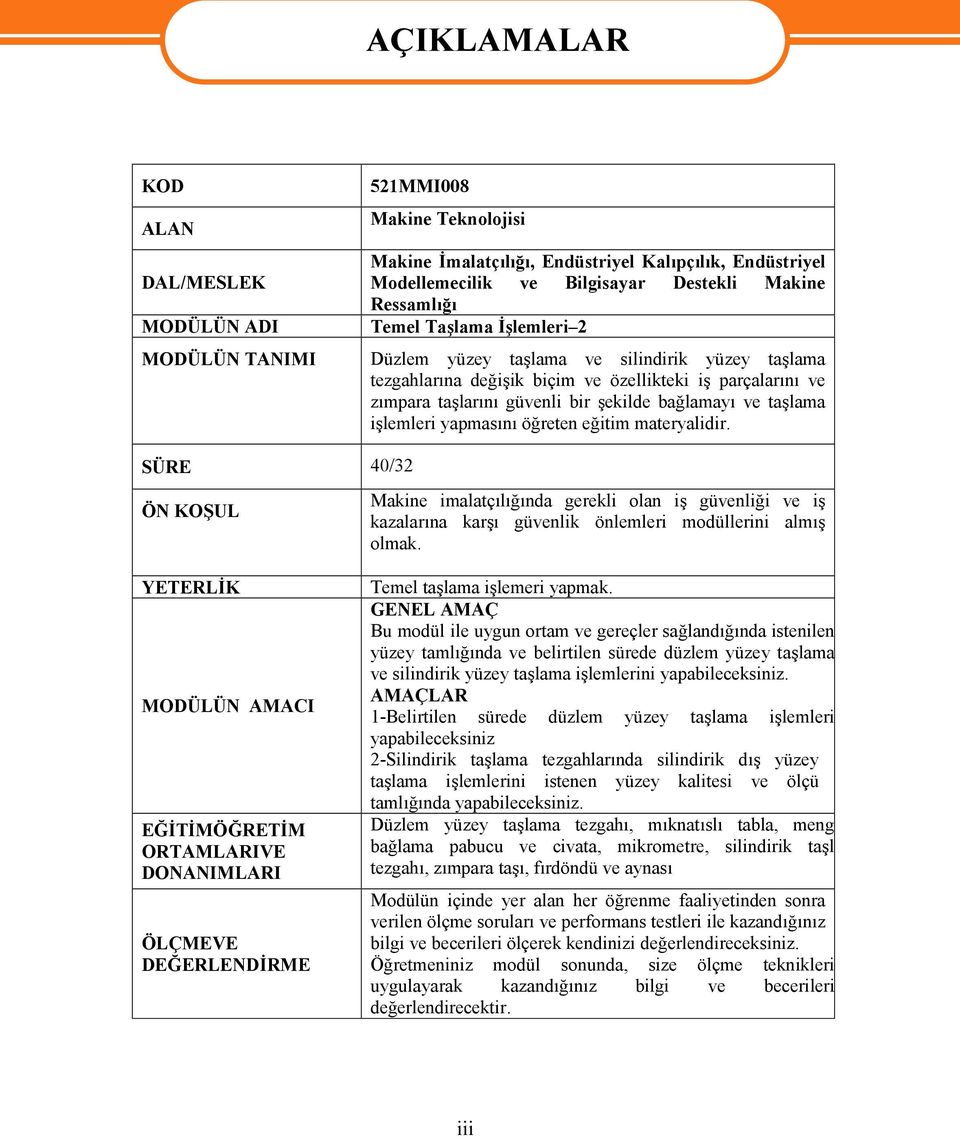 ve taşlama işlemleri yapmasını öğreten eğitim materyalidir. SÜRE 40/32 ÖN KOŞUL Makine imalatçılığında gerekli olan iş güvenliği ve iş kazalarına karşı güvenlik önlemleri modüllerini almış olmak.