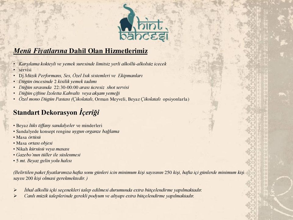 Çikolatalı opsiyonlarla) Standart Dekorasyon İçerig i Beyaz lüks tiffany sandalyeler ve minderleri Sandalyede konsept rengine uygun organze bağlama Masa örtüsü Masa ortası objesi Nikah kürsüsü veya