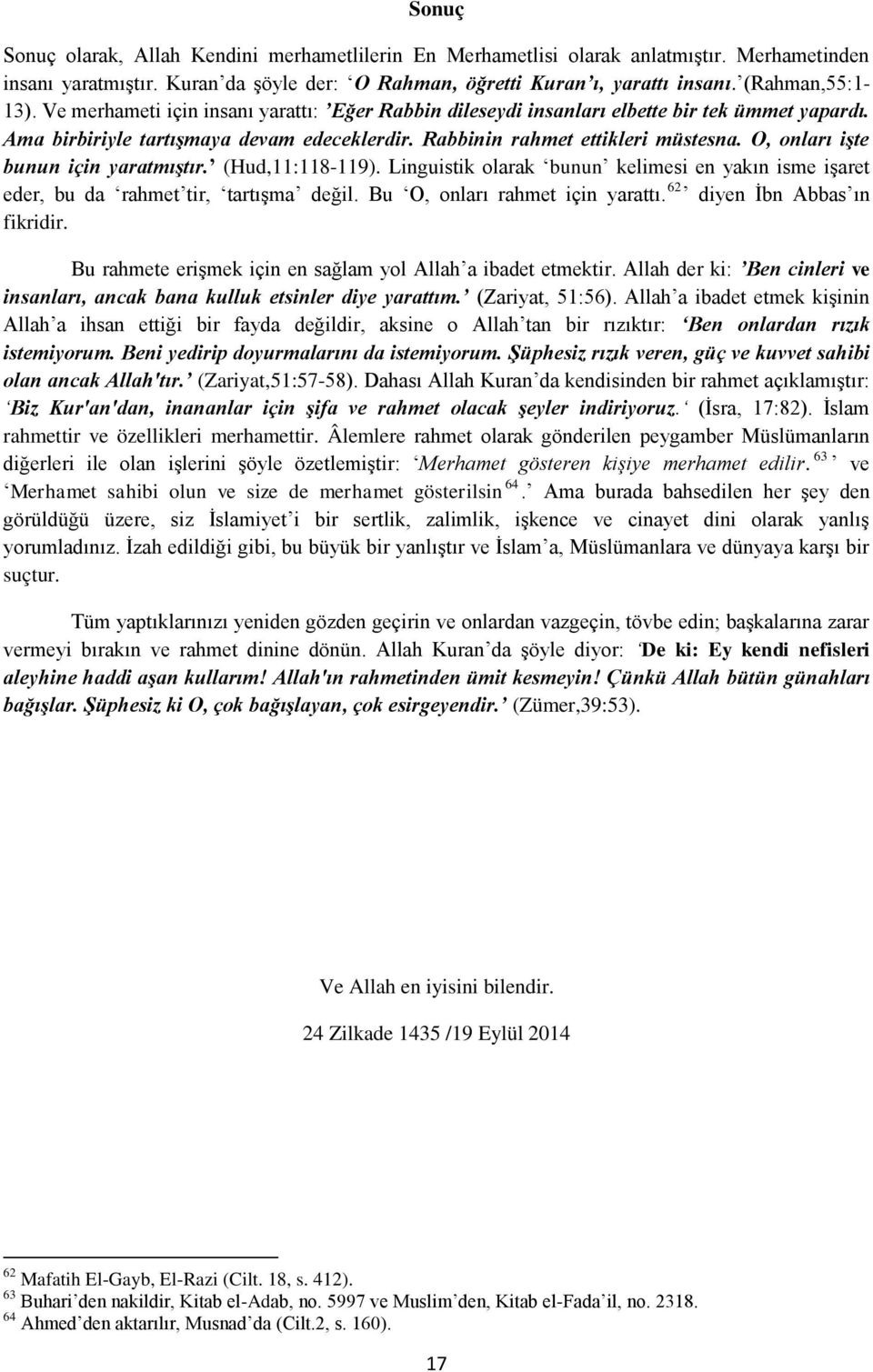 O, onları işte bunun için yaratmıştır. (Hud,11:118-119). Linguistik olarak bunun kelimesi en yakın isme işaret eder, bu da rahmet tir, tartışma değil. Bu O, onları rahmet için yarattı.