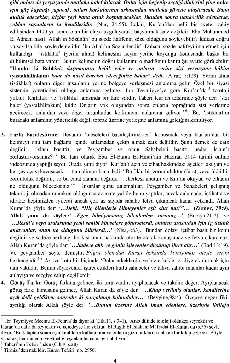 Lakin, Kur an dan belli bir ayete, vahiy edilişinden 1400 yıl sonra olan bir olaya uygulayarak, başvurmak caiz değildir.