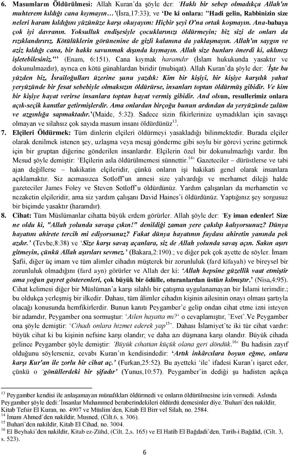 Kötülüklerin görünenine de gizli kalanına da yaklaşmayın. Allah'ın saygın ve aziz kıldığı cana, bir hakkı savunmak dışında kıymayın. Allah size bunları önerdi ki, aklınızı işletebilesiniz.