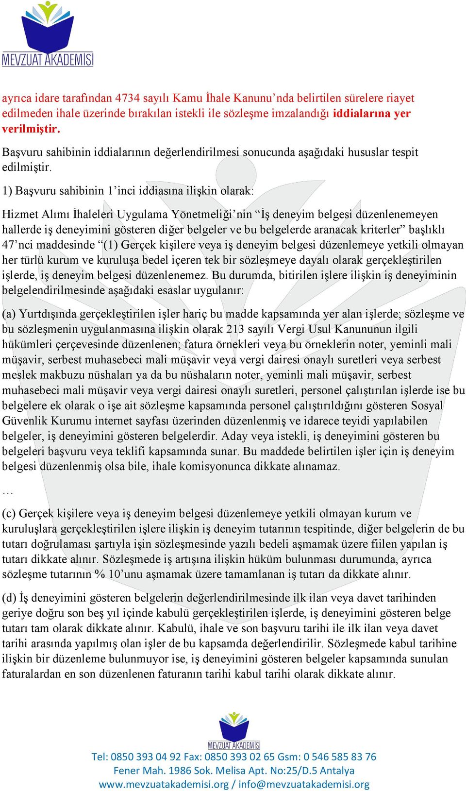 1) Başvuru sahibinin 1 inci iddiasına ilişkin olarak: Hizmet Alımı İhaleleri Uygulama Yönetmeliği nin İş deneyim belgesi düzenlenemeyen hallerde iş deneyimini gösteren diğer belgeler ve bu belgelerde