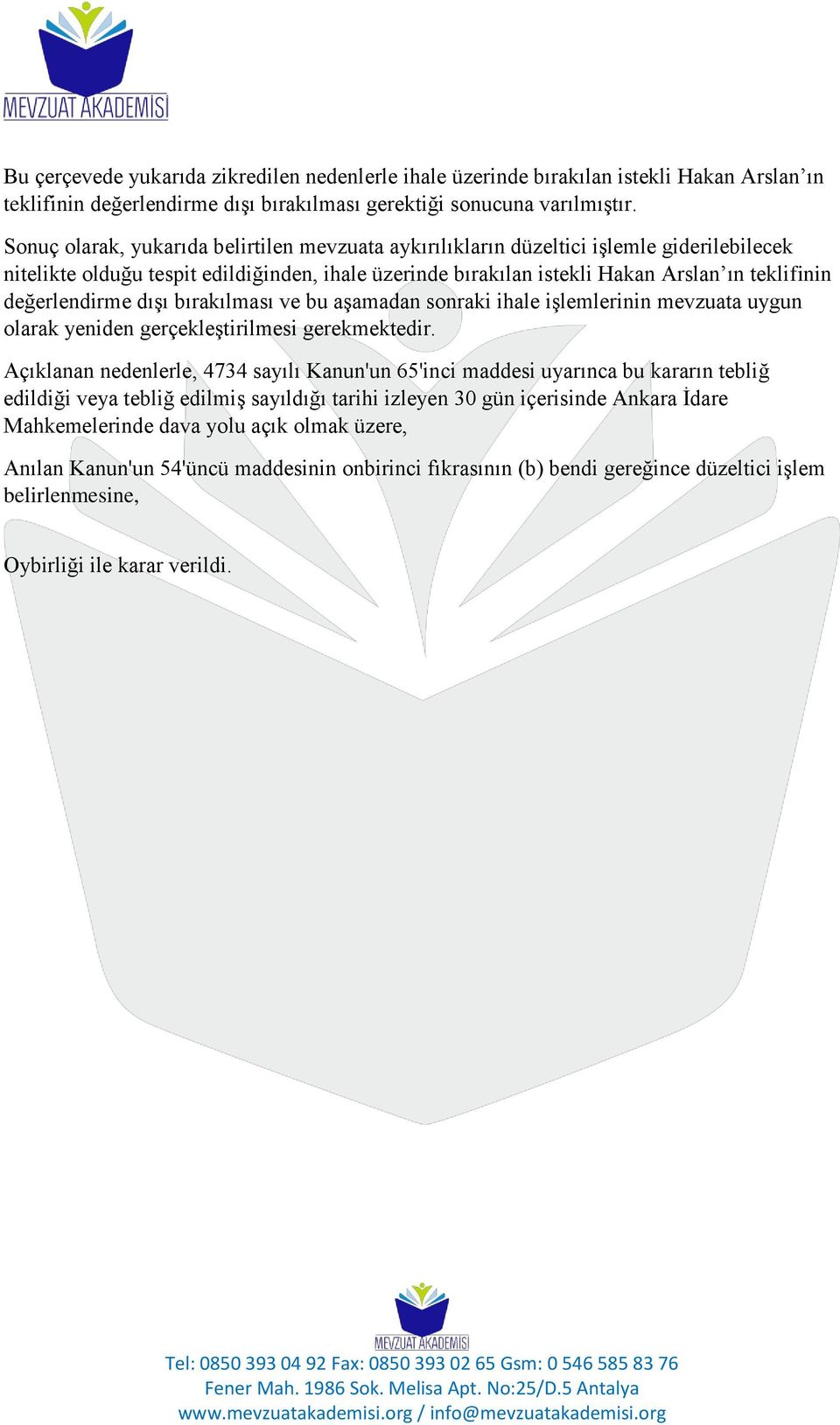 değerlendirme dışı bırakılması ve bu aşamadan sonraki ihale işlemlerinin mevzuata uygun olarak yeniden gerçekleştirilmesi gerekmektedir.