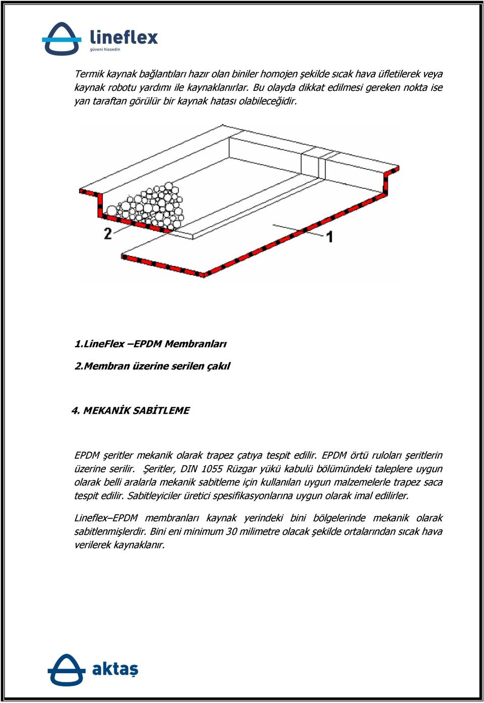 MEKANİK SABİTLEME EPDM şeritler mekanik olarak trapez çatıya tespit edilir. EPDM örtü ruloları şeritlerin üzerine serilir.