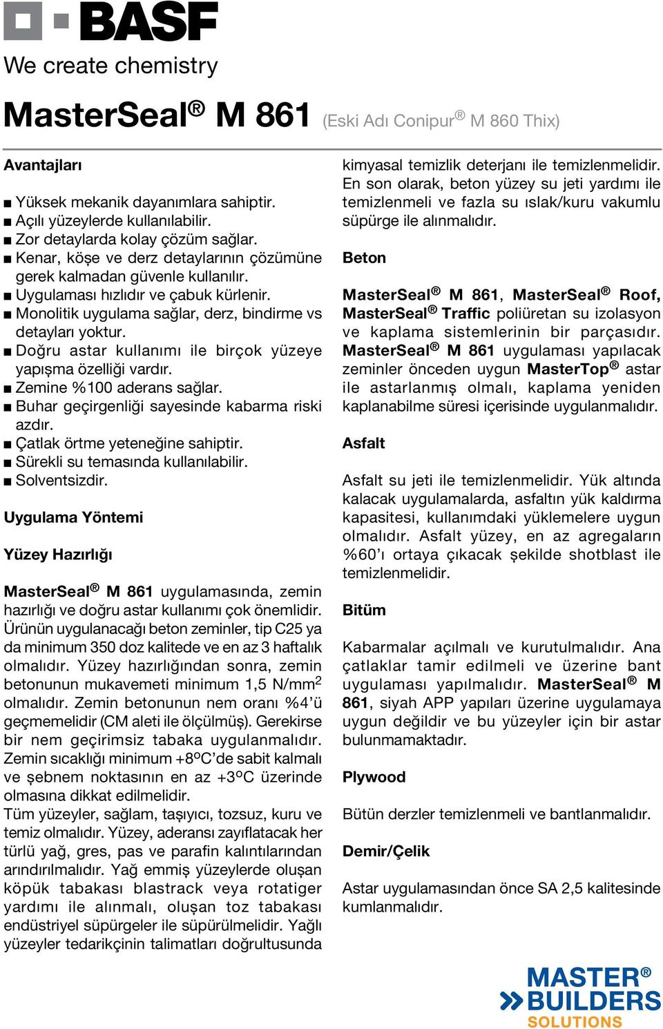 Buhar geçirgenliği sayesinde kabarma riski azdır. Çatlak örtme yeteneğine sahiptir. Sürekli su temasında kullanılabilir. Solventsizdir.