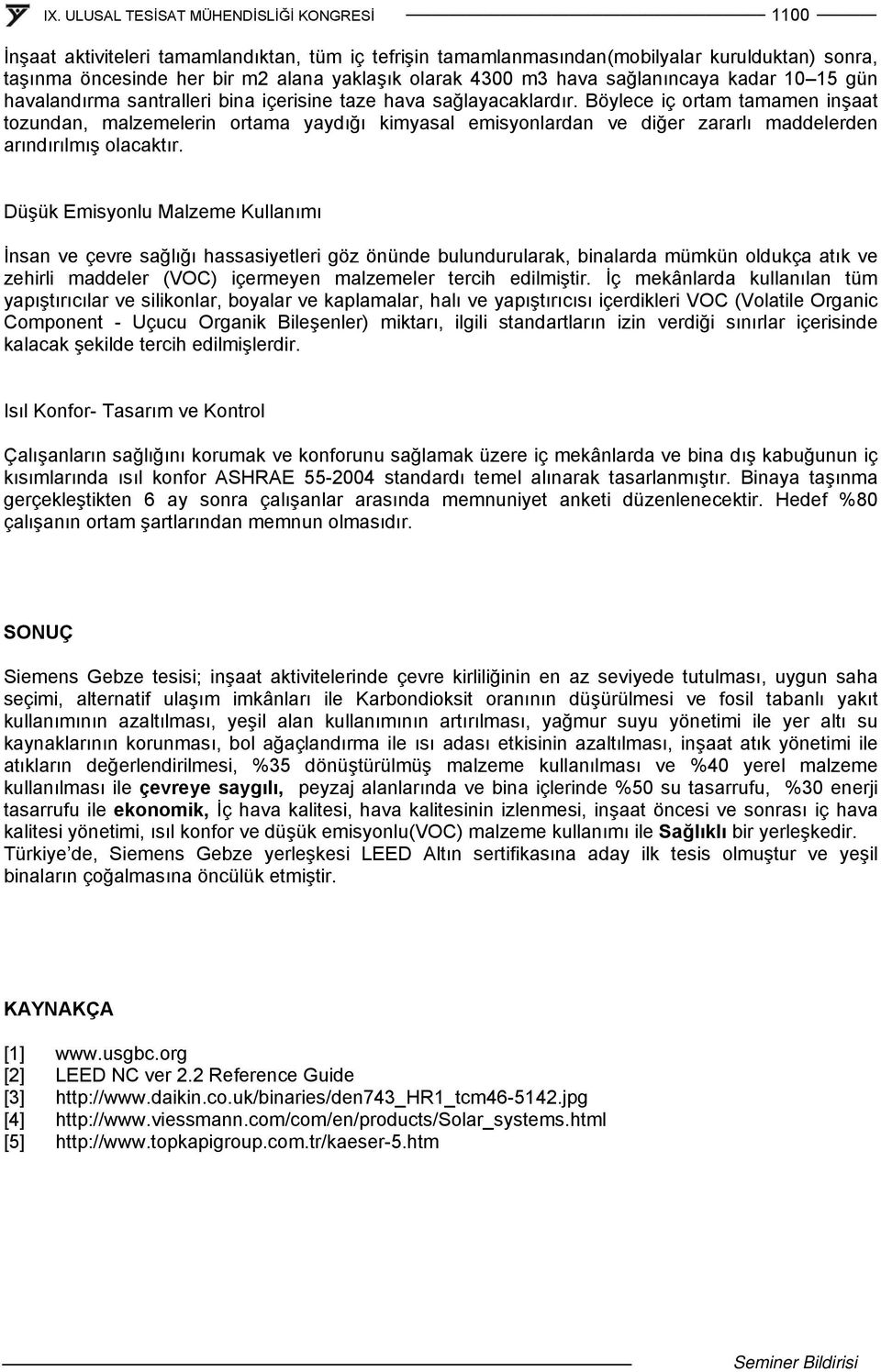 Böylece iç ortam tamamen inşaat tozundan, malzemelerin ortama yaydığı kimyasal emisyonlardan ve diğer zararlı maddelerden arındırılmış olacaktır.