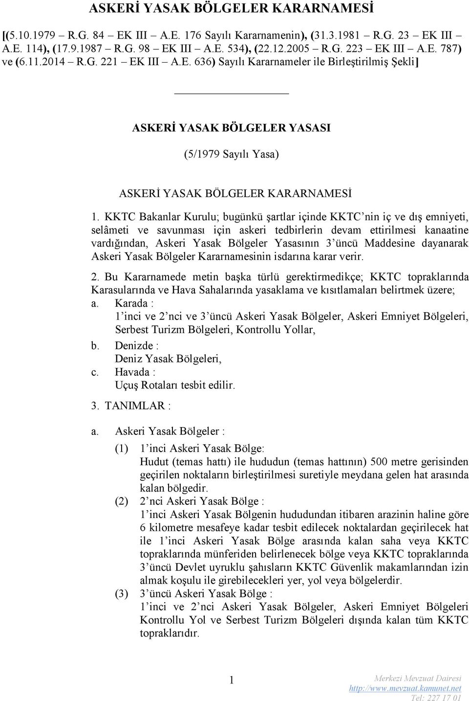 KKTC Bakanlar Kurulu; bugünkü şartlar içinde KKTC nin iç ve dış emniyeti, selâmeti ve savunması için askeri tedbirlerin devam ettirilmesi kanaatine vardığından, Askeri Yasak Bölgeler Yasasının 3 üncü