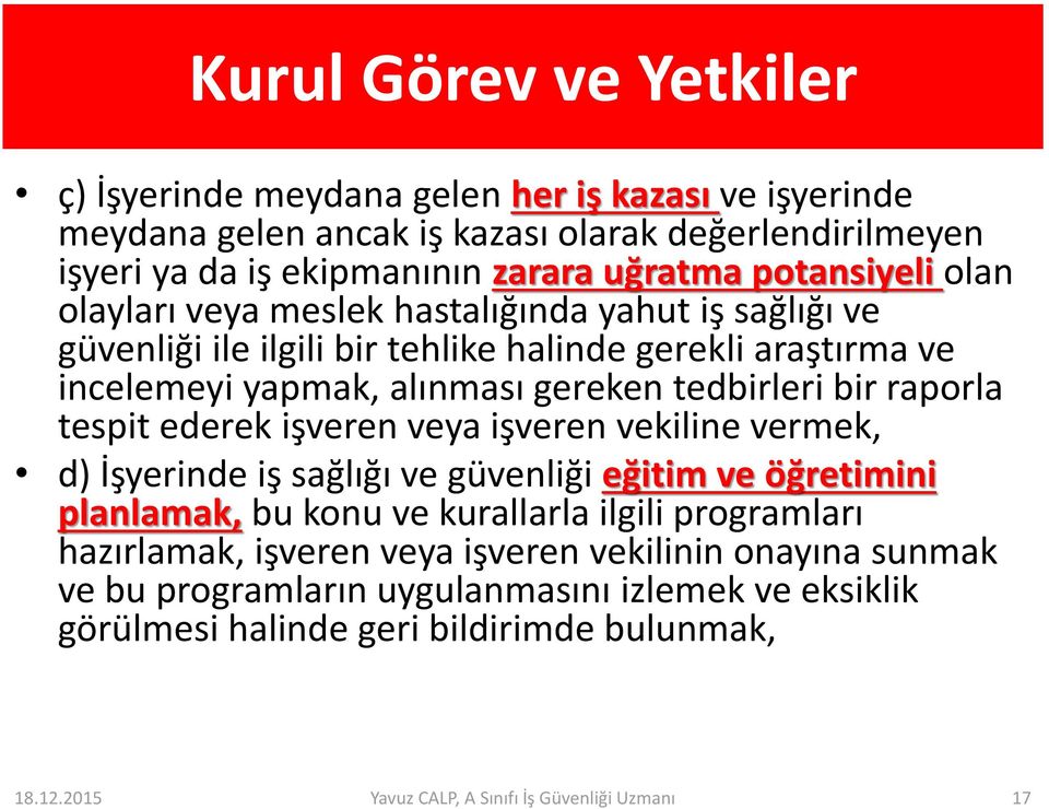 raporla tespit ederek işveren veya işveren vekiline vermek, d) İşyerinde iş sağlığı ve güvenliği eğitim ve öğretimini planlamak, bu konu ve kurallarla ilgili programları hazırlamak,