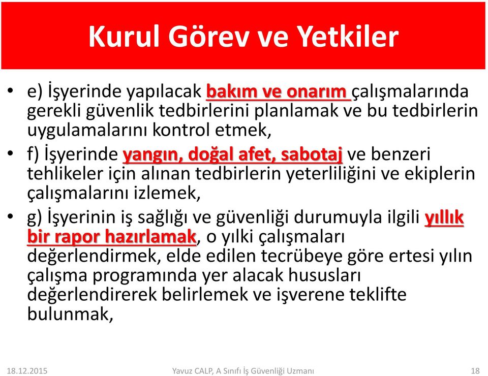 g) İşyerinin iş sağlığı ve güvenliği durumuyla ilgili yıllık bir rapor hazırlamak, o yılki çalışmaları değerlendirmek, elde edilen tecrübeye göre ertesi