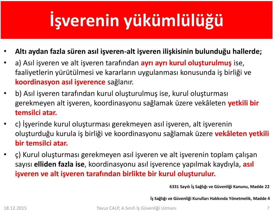 b) Asıl işveren tarafından kurul oluşturulmuş ise, kurul oluşturması gerekmeyen alt işveren, koordinasyonu sağlamak üzere vekâleten yetkili bir temsilci atar.