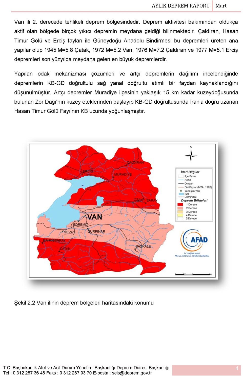 1 Erciş depremleri son yüzyılda meydana gelen en büyük depremlerdir.