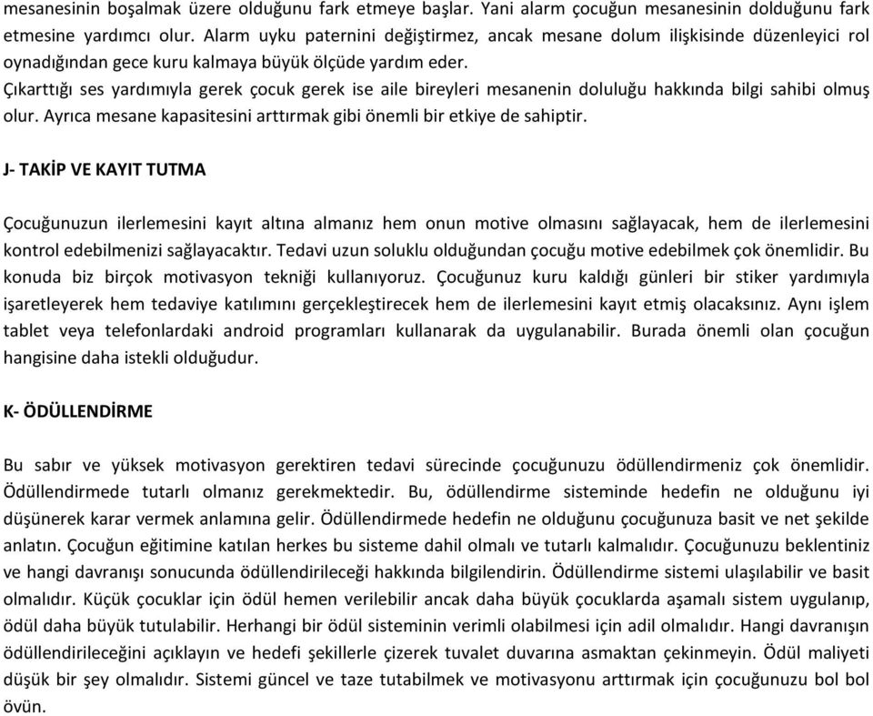 Çıkarttığı ses yardımıyla gerek çocuk gerek ise aile bireyleri mesanenin doluluğu hakkında bilgi sahibi olmuş olur. Ayrıca mesane kapasitesini arttırmak gibi önemli bir etkiye de sahiptir.