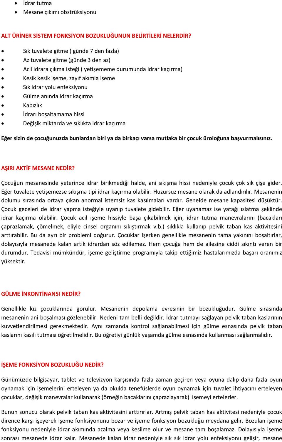 enfeksiyonu Gülme anında idrar kaçırma Kabızlık İdrarı boşaltamama hissi Değişik miktarda ve sıklıkta idrar kaçırma Eğer sizin de çocuğunuzda bunlardan biri ya da birkaçı varsa mutlaka bir çocuk