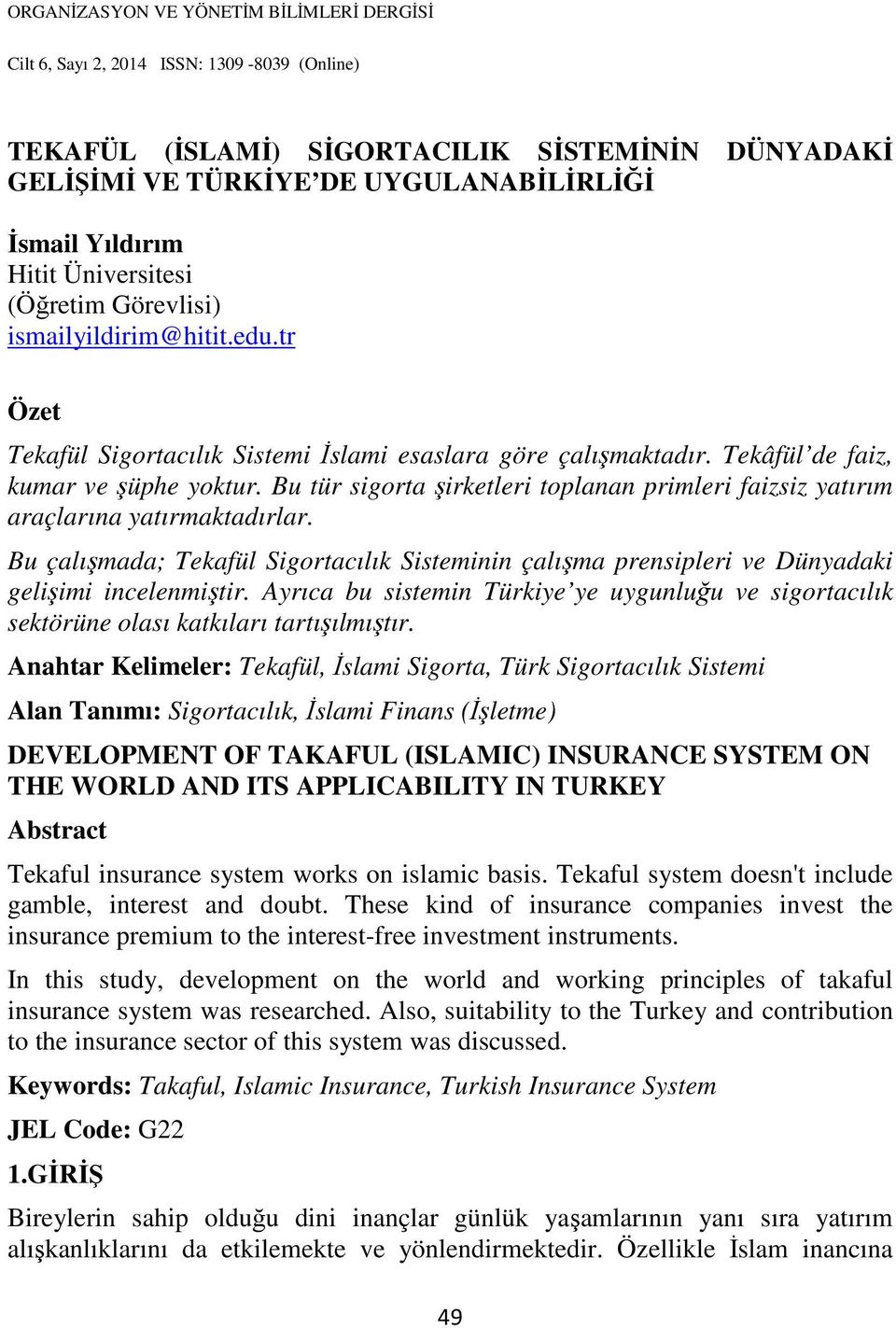 Bu tür sigorta şirketleri toplanan primleri faizsiz yatırım araçlarına yatırmaktadırlar. Bu çalışmada; Tekafül Sigortacılık Sisteminin çalışma prensipleri ve Dünyadaki gelişimi incelenmiştir.