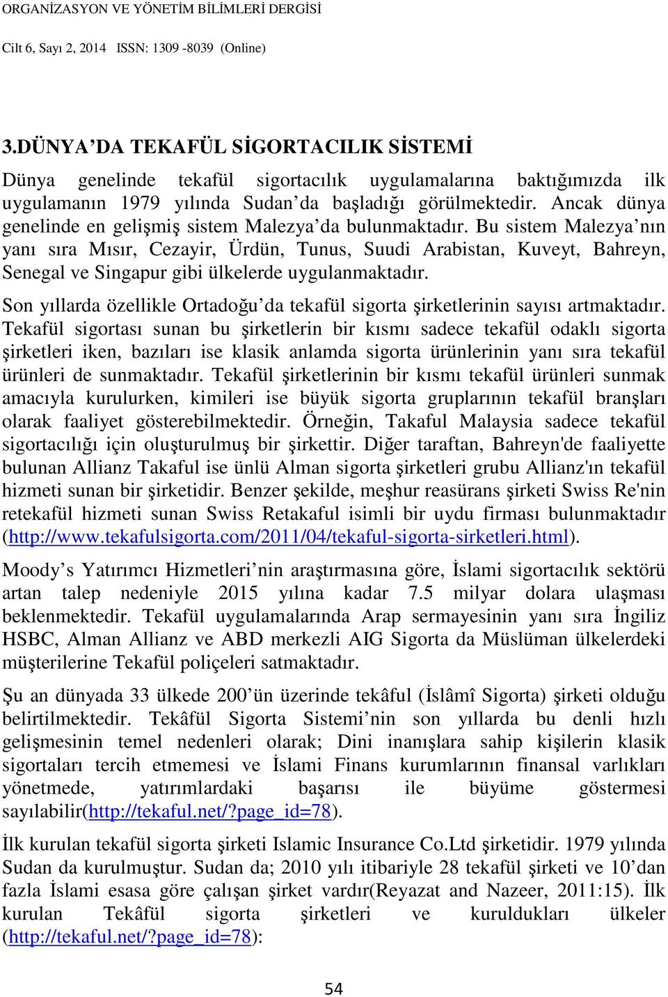 Bu sistem Malezya nın yanı sıra Mısır, Cezayir, Ürdün, Tunus, Suudi Arabistan, Kuveyt, Bahreyn, Senegal ve Singapur gibi ülkelerde uygulanmaktadır.