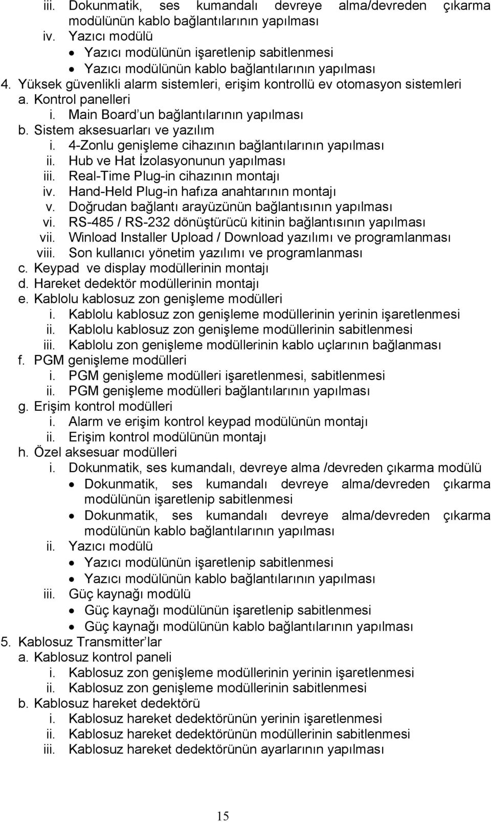 Kontrol panelleri i. Main Board un bağlantılarının yapılması b. Sistem aksesuarları ve yazılım i. 4-Zonlu genişleme cihazının bağlantılarının yapılması ii. Hub ve Hat İzolasyonunun yapılması iii.