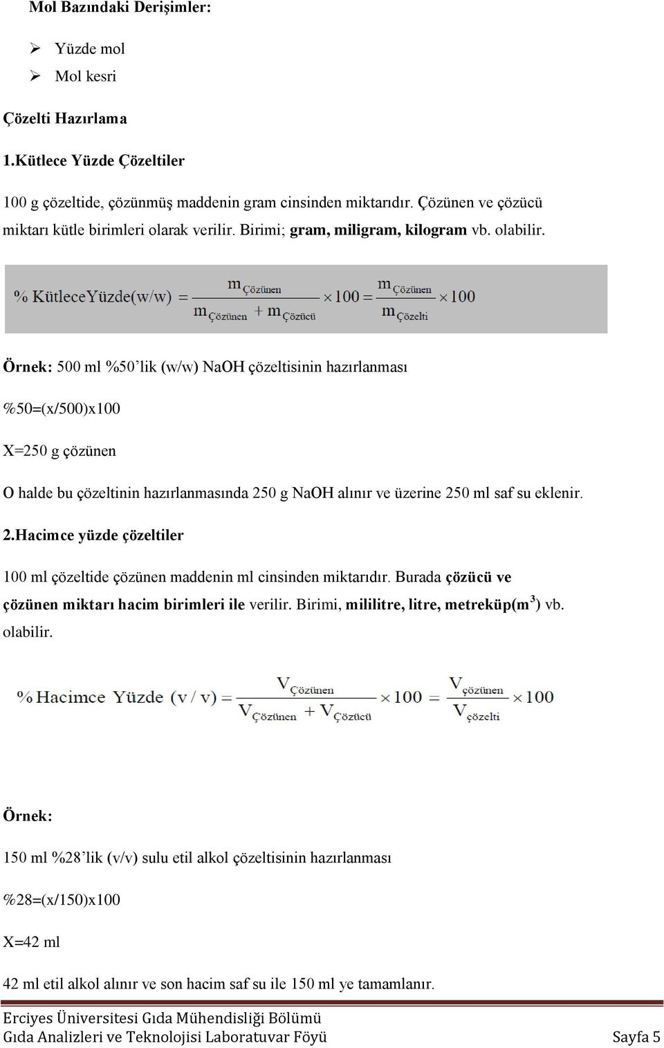 500 ml %50 lik (w/w) NaOH çözeltisinin hazırlanması %50=(x/500)x100 X=250 g çözünen O halde bu çözeltinin hazırlanmasında 25