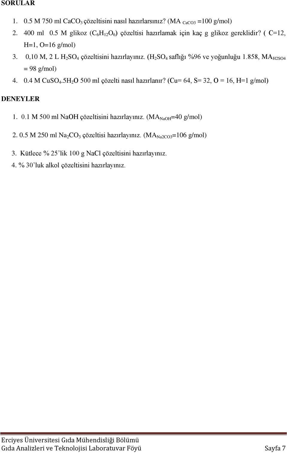 5H 2 O 500 ml çözelti nasıl hazırlanır? (Cu= 64, S= 32, O = 16, H=1 g/mol) DENEYLER 1. 0.1 M 500 ml NaOH çözeltisini hazırlayınız. (MA NaOH =40 g/mol) 2. 0.5 M 250 ml Na 2 CO 3 çözeltisi hazırlayınız.