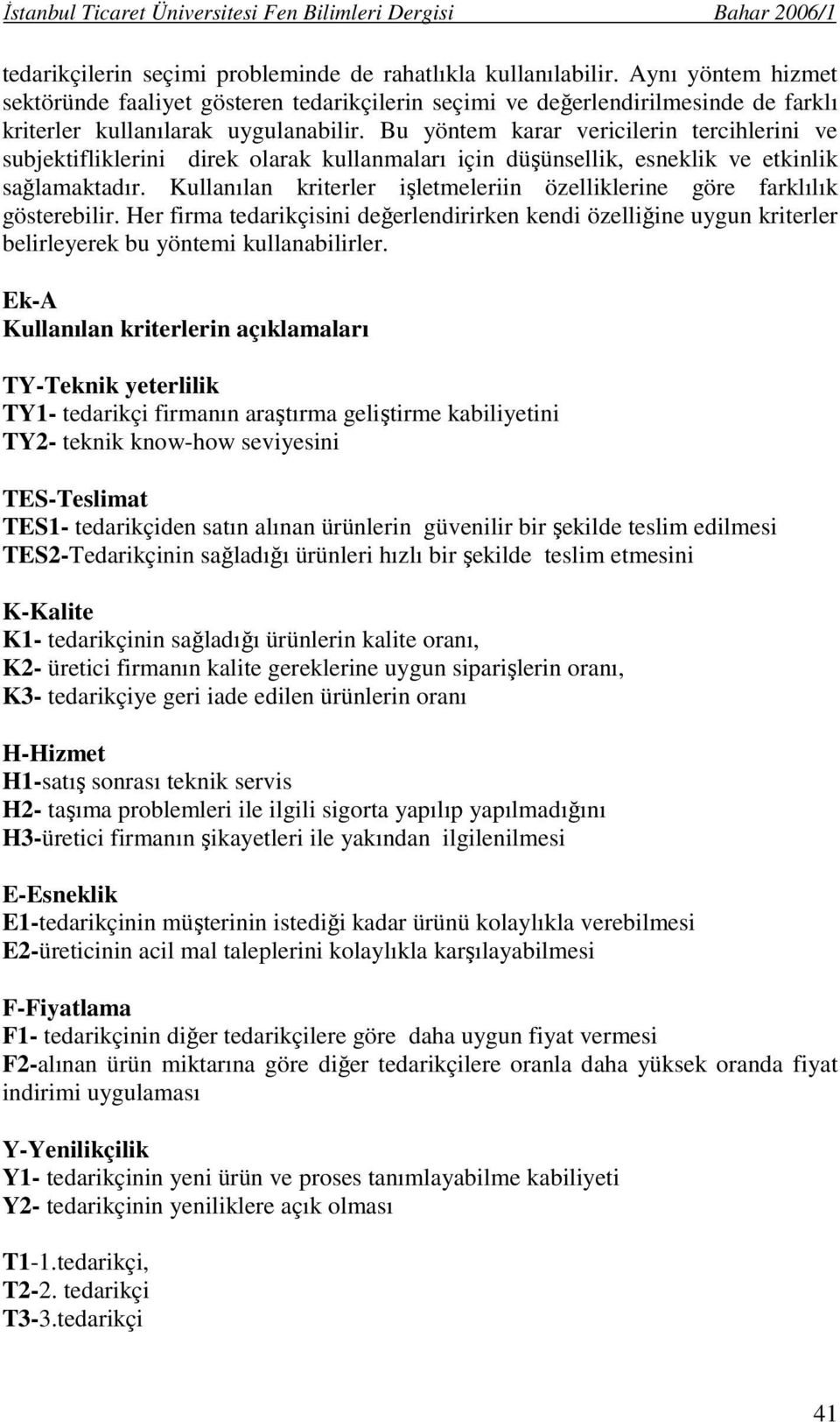 Bu yöntem karar vericilerin tercihlerini ve subjektifliklerini direk olarak kullanmaları için düşünsellik, esneklik ve etkinlik sağlamaktadır.