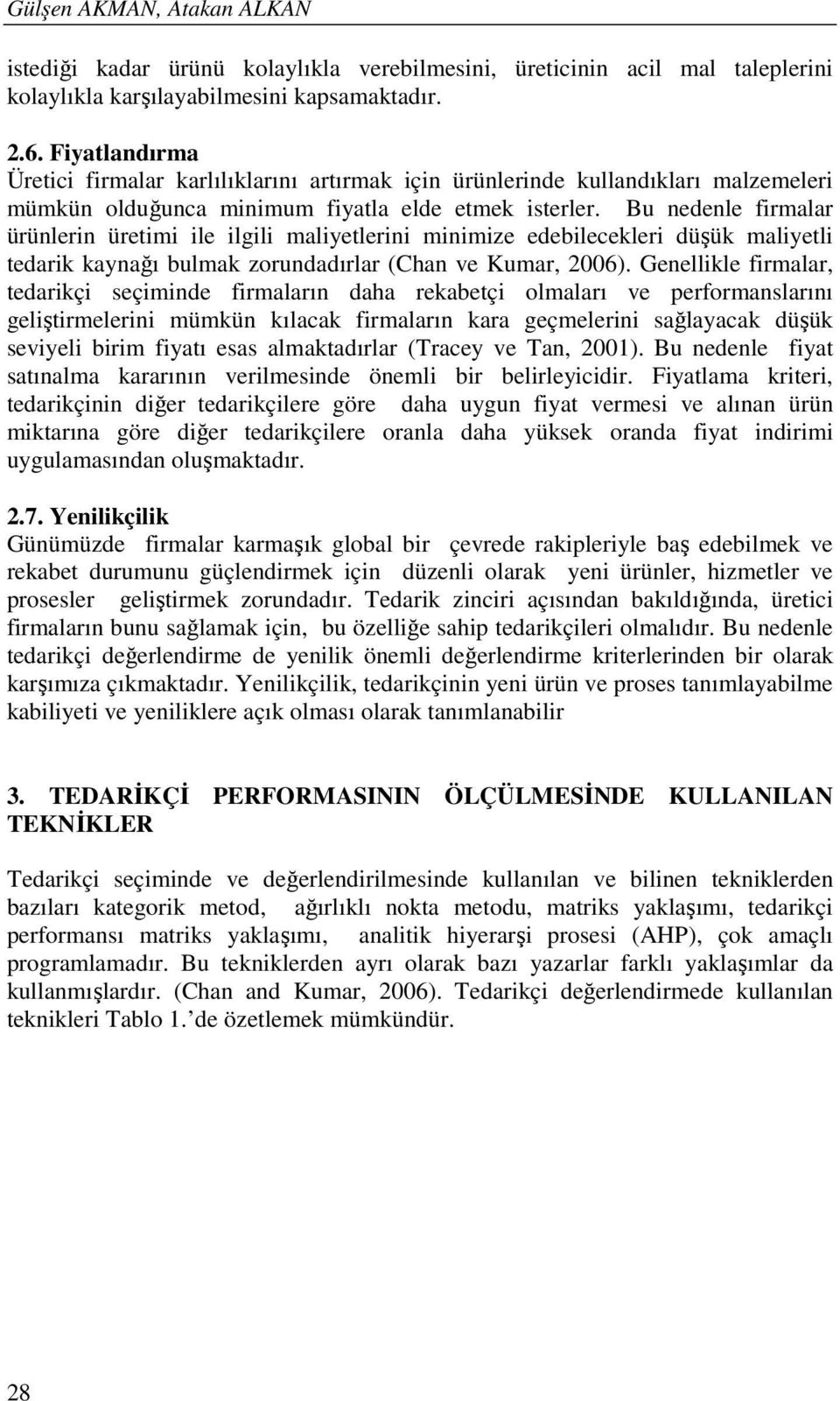 Bu nedenle firmalar ürünlerin üretimi ile ilgili maliyetlerini minimize edebilecekleri düşük maliyetli tedarik kaynağı bulmak zorundadırlar (Chan ve Kumar, 2006).