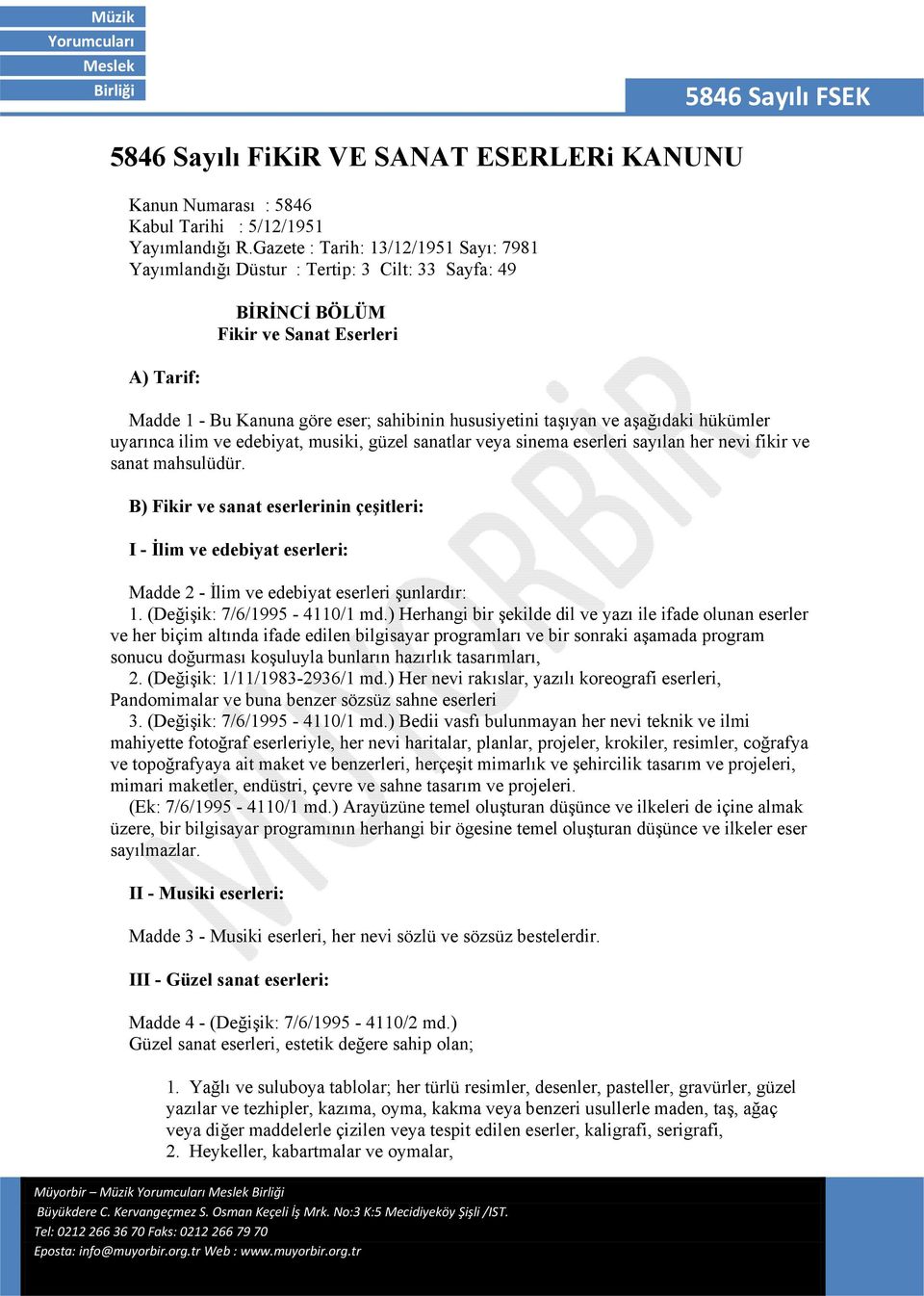 ve aşağıdaki hükümler uyarınca ilim ve edebiyat, musiki, güzel sanatlar veya sinema eserleri sayılan her nevi fikir ve sanat mahsulüdür.