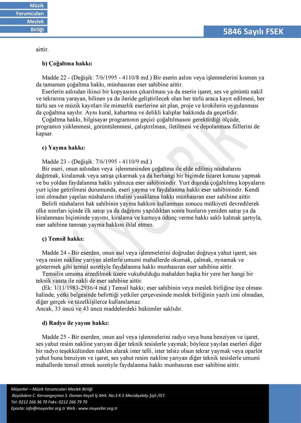 türlü ses ve müzik kayıtları ile mimarlık eserlerine ait plan, proje ve krokilerin uygulanması da çoğaltma sayılır. Aynı kural, kabartma ve delikli kalıplar hakkında da geçerlidir.