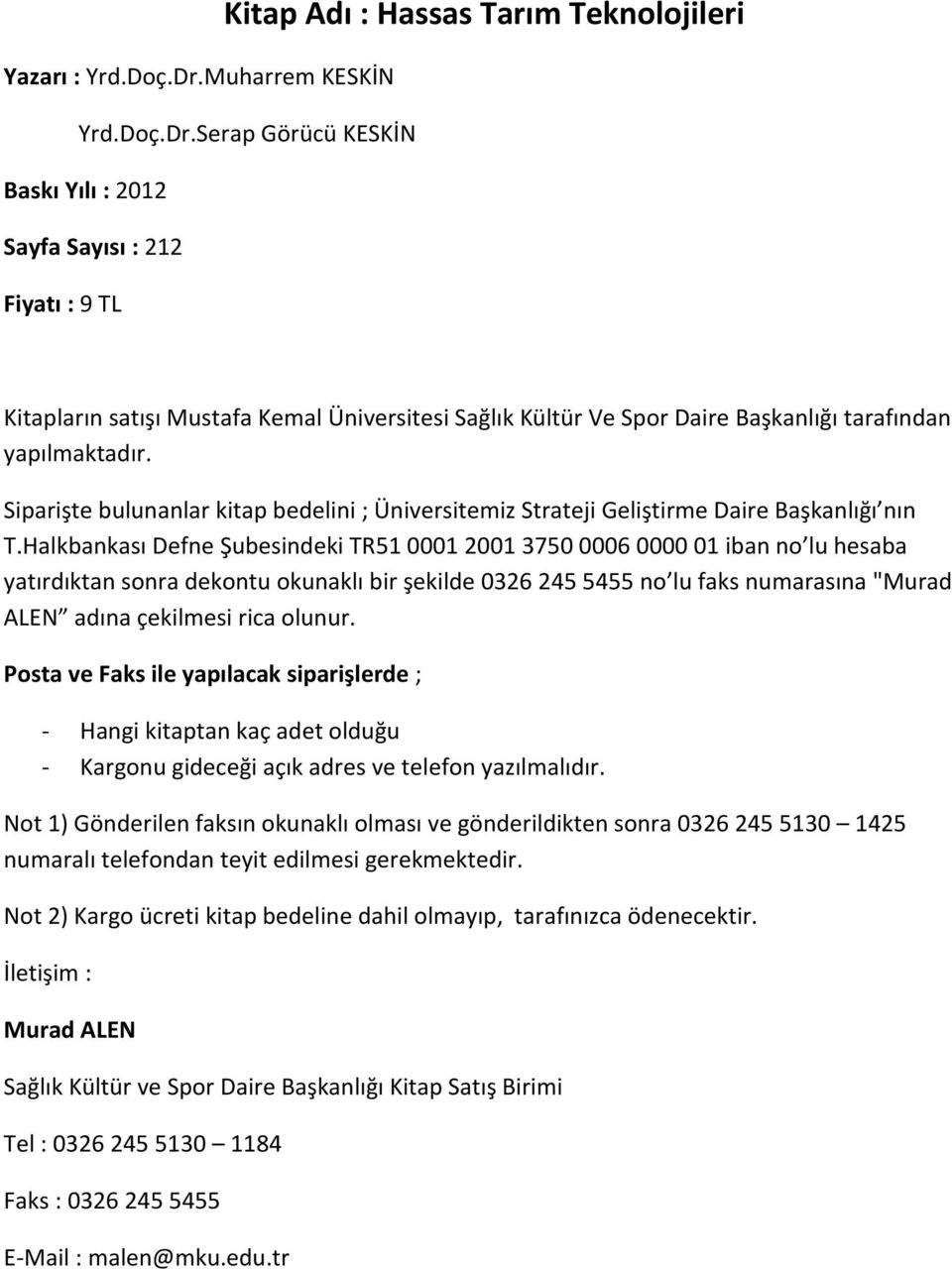 Serap Görücü KESKİN Baskı Yılı : 2012 Sayfa Sayısı : 212 Fiyatı : 9 TL Kitap Adı : Hassas Tarım Teknolojileri Kitapların satışı Mustafa Kemal Üniversitesi Sağlık Kültür Ve Spor Daire Başkanlığı