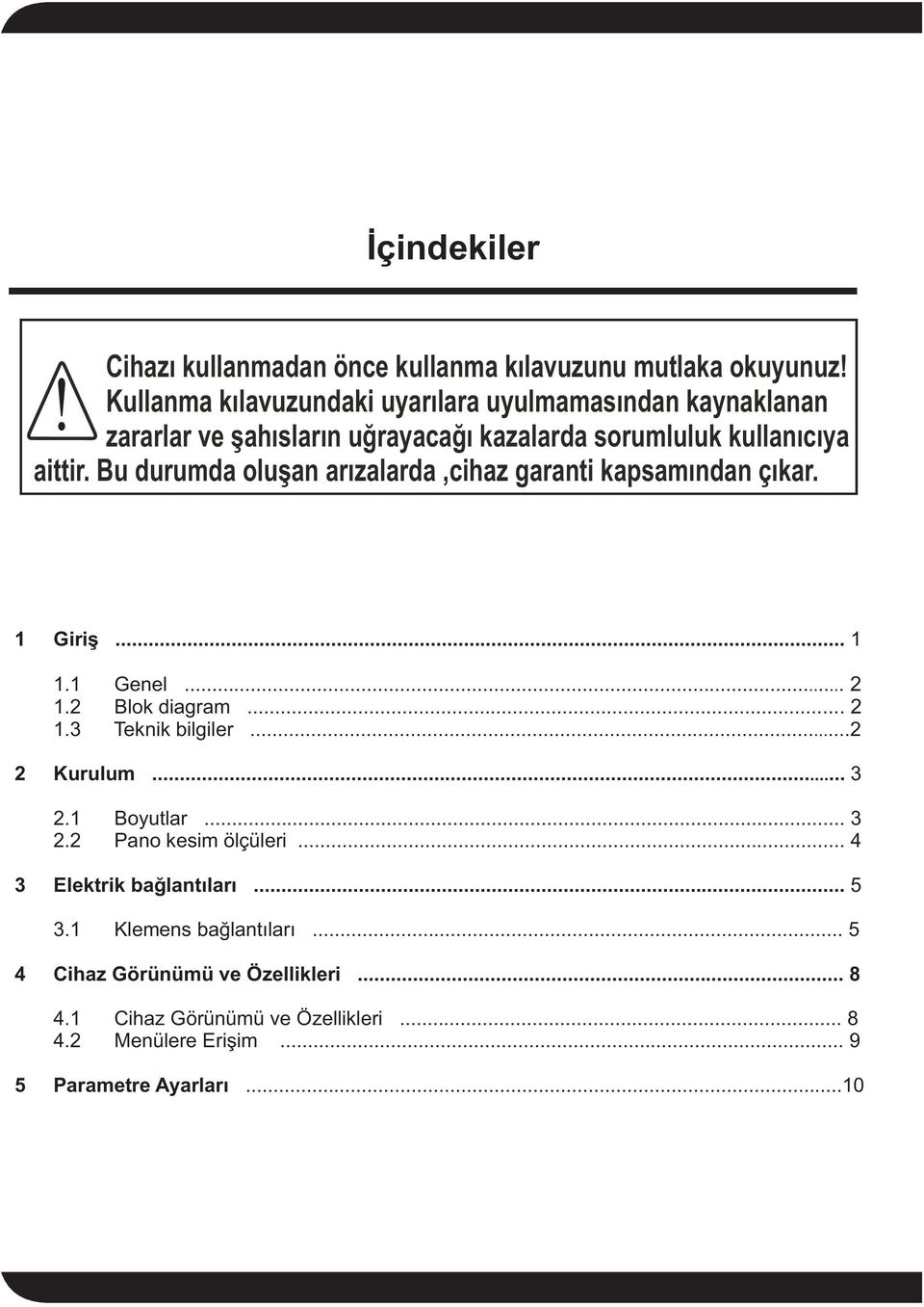 Bu durumda oluþan arýzalarda,cihaz garanti kapsamýndan çýkar. 1 Giriþ... 1 1.1 Genel... 2 1.2 Blok diagram... 2 1.3 Teknik bilgiler...2 2 Kurulum.