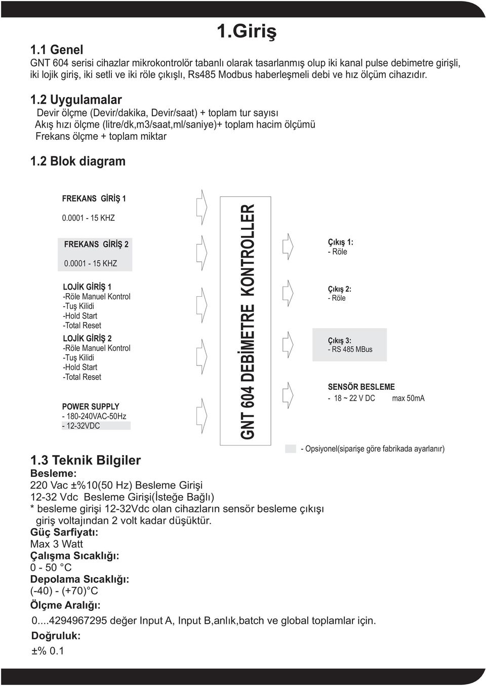 2 Blok diagram 1.Giriþ FREKANS GÝRÝÞ 1 0.0001-15 KHZ LOJÝK GÝRÝÞ 1 -Röle Manuel Kontrol -Tuþ Kilidi -Hold Start -Total Reset POWER SUPPLY - 180-240VAC-50Hz - 12-32VDC GNT 604 DEBÝMETRE KONTROLLER 1.