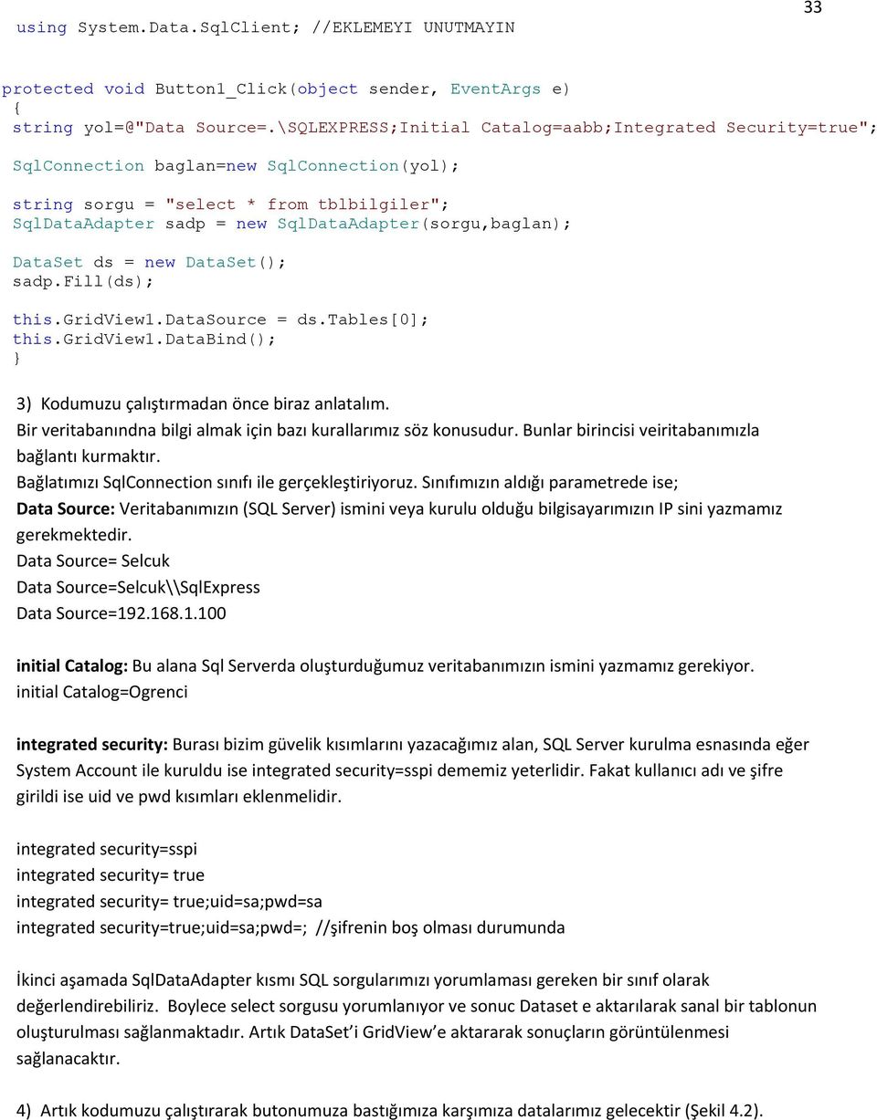 SqlDataAdapter(sorgu,baglan); DataSet ds = new DataSet(); sadp.fill(ds); this.gridview1.datasource = ds.tables[0]; this.gridview1.databind(); 3) Kodumuzu çalıştırmadan önce biraz anlatalım.