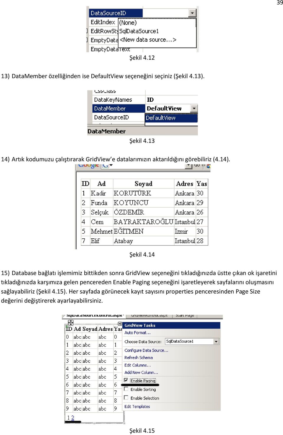 14 15) Database bağlatı işlemimiz bittikden sonra GridView seçeneğini tıkladığınızda üstte çıkan ok işaretini tıkladığınızda karşımıza gelen