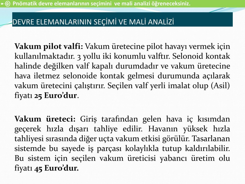 Selonoid kontak halinde değilken valf kapalı durumdadır ve vakum üretecine hava iletmez selonoide kontak gelmesi durumunda açılarak vakum üretecini çalıştırır.