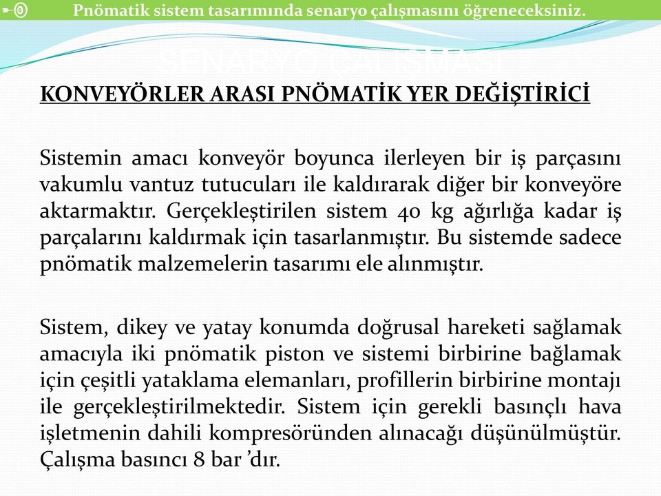 aktarmaktır. Gerçekleştirilen sistem 40 kg ağırlığa kadar iş parçalarını kaldırmak için tasarlanmıştır. Bu sistemde sadece pnömatik malzemelerin tasarımı ele alınmıştır.