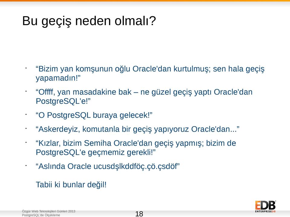 Offff, yan masadakine bak ne güzel geçiş yaptı Oracle'dan PostgreSQL'e! O PostgreSQL buraya gelecek!