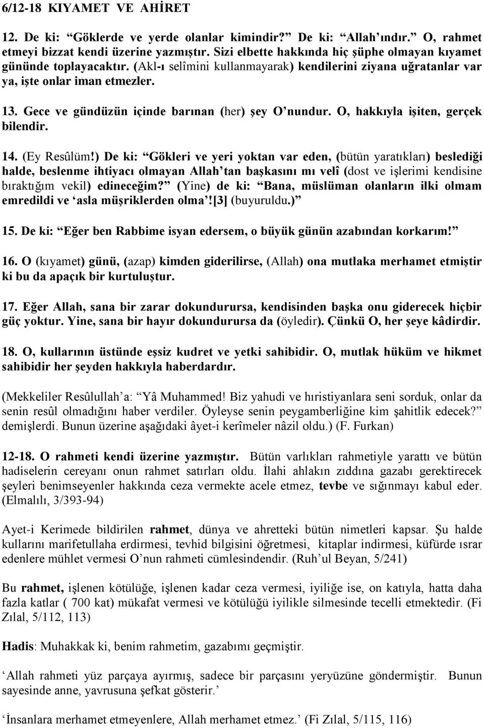 Gece ve gündüzün içinde barınan (her) şey O nundur. O, hakkıyla işiten, gerçek bilendir. 14. (Ey Resûlüm!