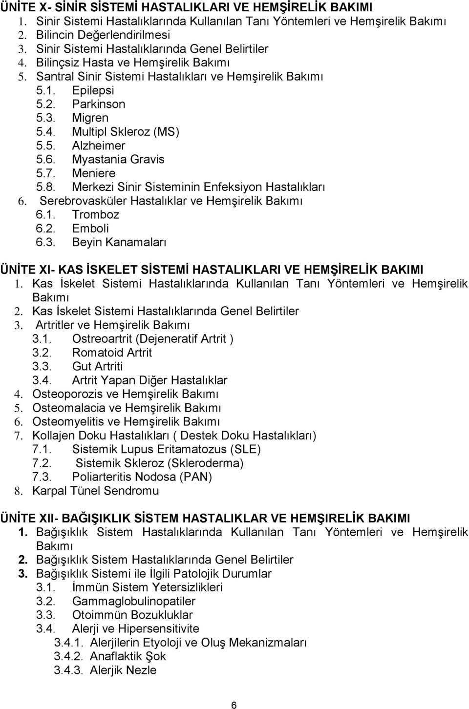 5. Alzheimer 5.6. Myastania Gravis 5.7. Meniere 5.8. Merkezi Sinir Sisteminin Enfeksiyon Hastalıkları 6. Serebrovasküler Hastalıklar ve Hemşirelik Bakımı 6.1. Tromboz 6.2. Emboli 6.3.