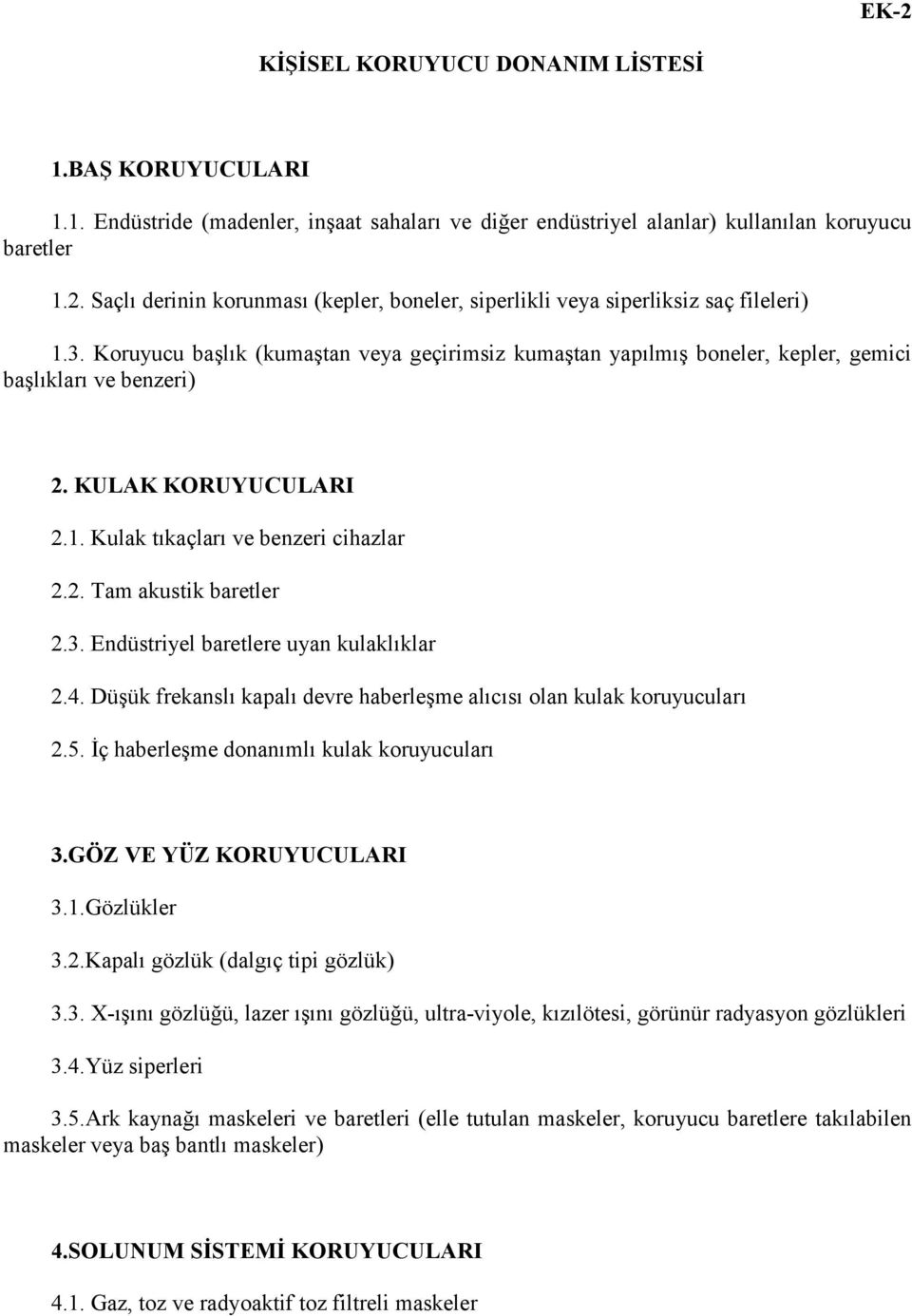 3. Endüstriyel baretlere uyan kulaklıklar 2.4. Düşük frekanslı kapalı devre haberleşme alıcısı olan kulak koruyucuları 2.5. İç haberleşme donanımlı kulak koruyucuları 3.GÖZ VE YÜZ KORUYUCULARI 3.1.