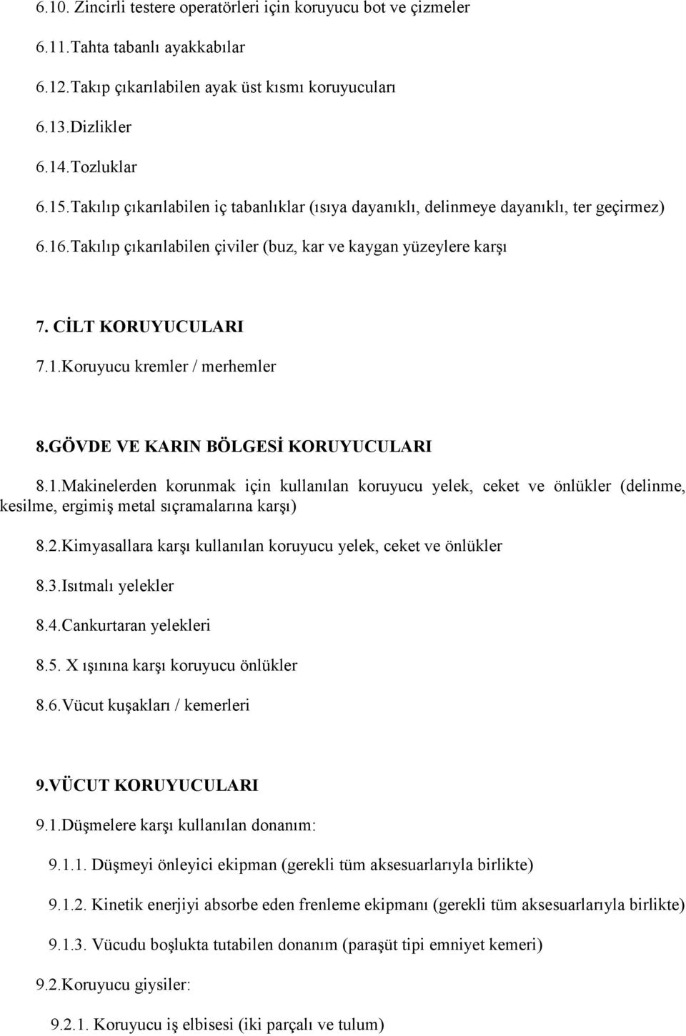 GÖVDE VE KARIN BÖLGESİ KORUYUCULARI 8.1.Makinelerden korunmak için kullanılan koruyucu yelek, ceket ve önlükler (delinme, kesilme, ergimiş metal sıçramalarına karşı) 8.2.