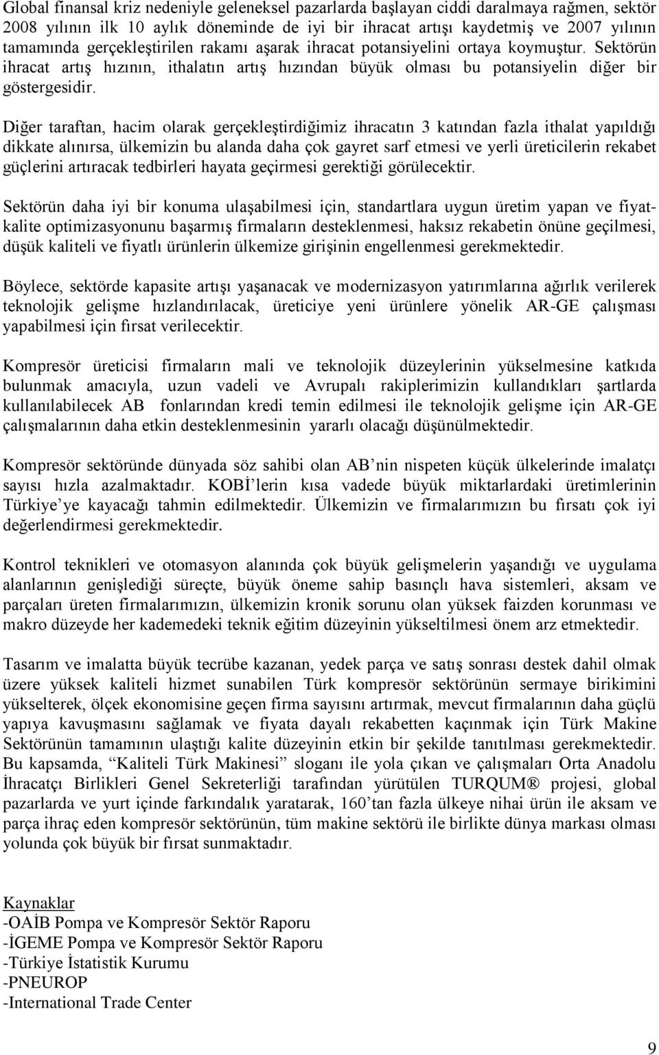 Diğer taraftan, hacim olarak gerçekleştirdiğimiz ihracatın 3 katından fazla ithalat yapıldığı dikkate alınırsa, ülkemizin bu alanda daha çok gayret sarf etmesi ve yerli üreticilerin rekabet güçlerini