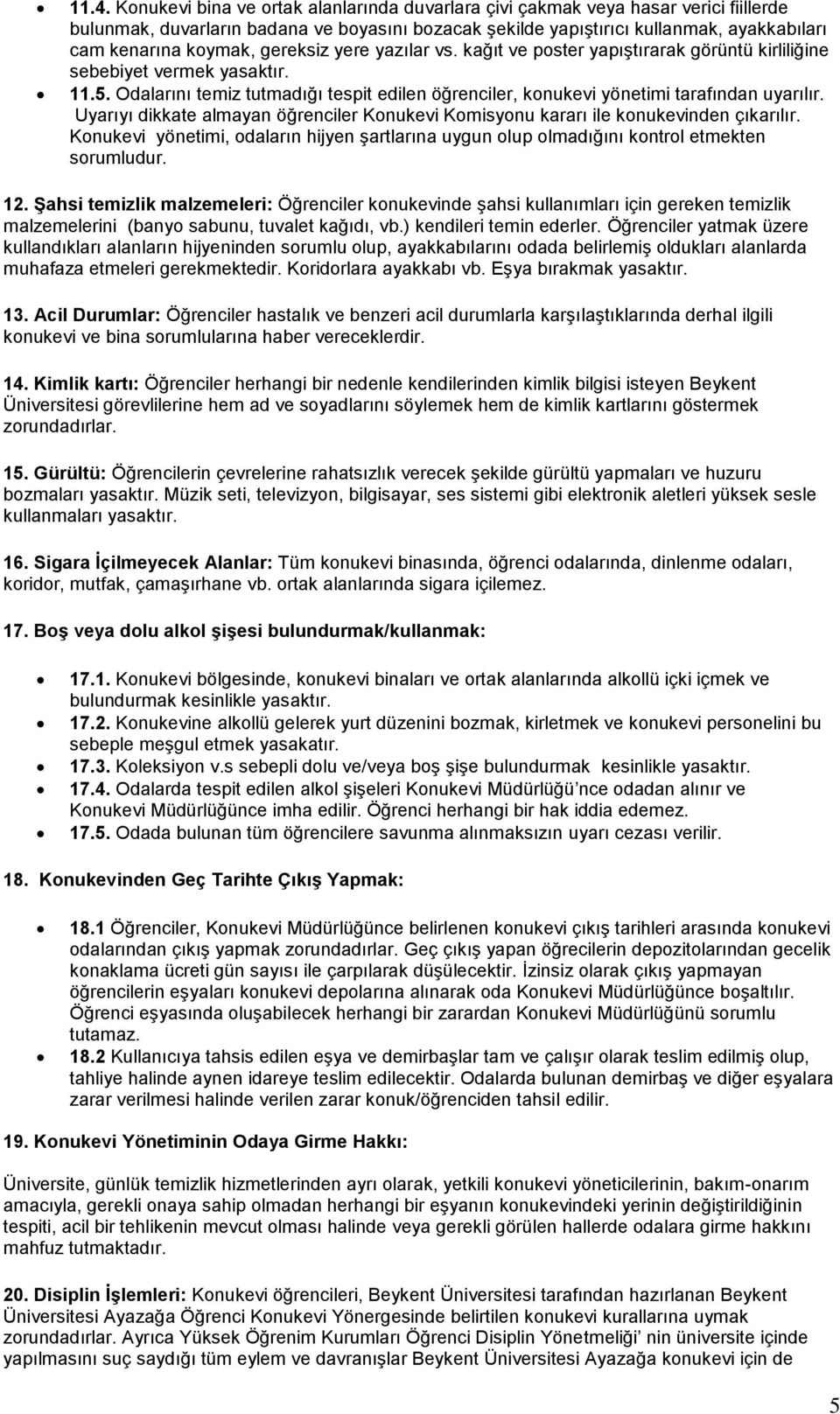 Odalarını temiz tutmadığı tespit edilen öğrenciler, konukevi yönetimi tarafından uyarılır. Uyarıyı dikkate almayan öğrenciler Konukevi Komisyonu kararı ile konukevinden çıkarılır.