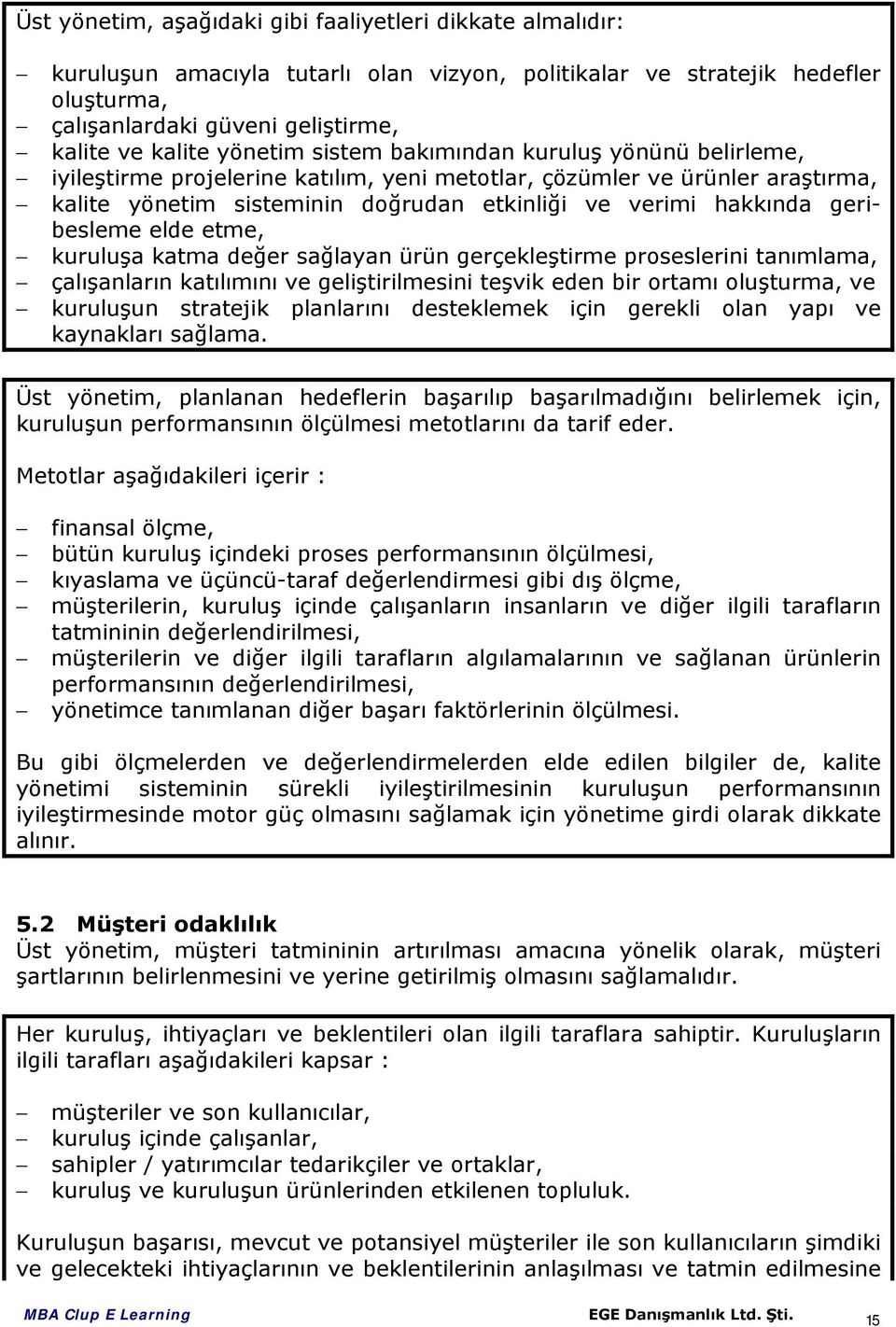 geribesleme elde etme, kuruluşa katma değer sağlayan ürün gerçekleştirme proseslerini tanımlama, çalışanların katılımını ve geliştirilmesini teşvik eden bir ortamı oluşturma, ve kuruluşun stratejik