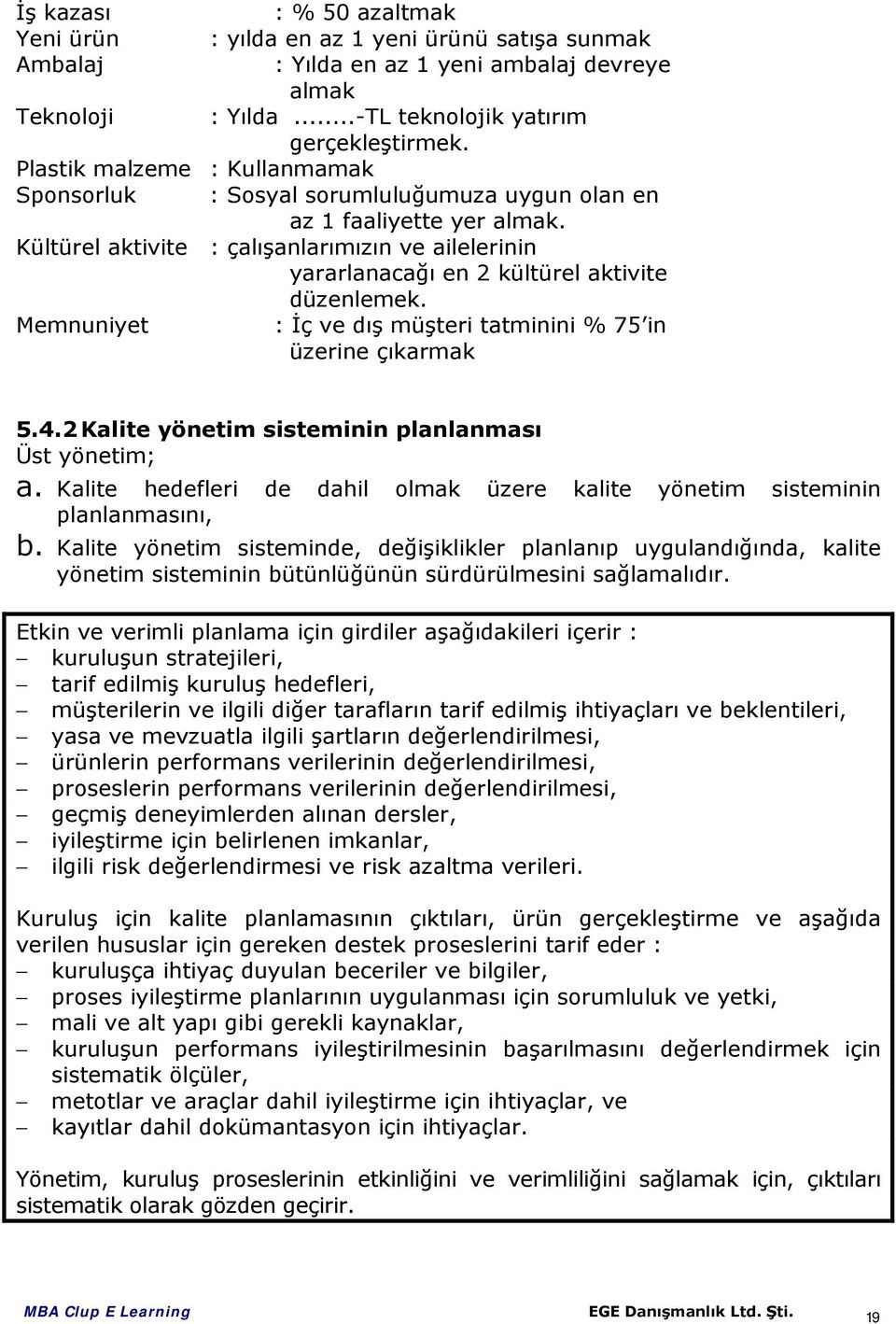 Kültürel aktivite : çalışanlarımızın ve ailelerinin yararlanacağı en 2 kültürel aktivite düzenlemek. Memnuniyet : İç ve dış müşteri tatminini % 75 in üzerine çıkarmak 5.4.