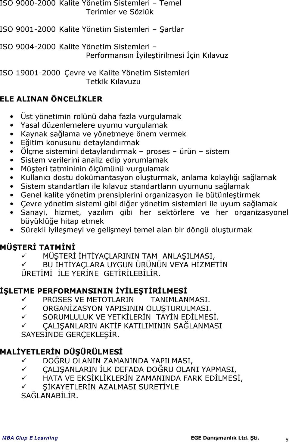 vermek Eğitim konusunu detaylandırmak Ölçme sistemini detaylandırmak proses ürün sistem Sistem verilerini analiz edip yorumlamak Müşteri tatmininin ölçümünü vurgulamak Kullanıcı dostu dokümantasyon