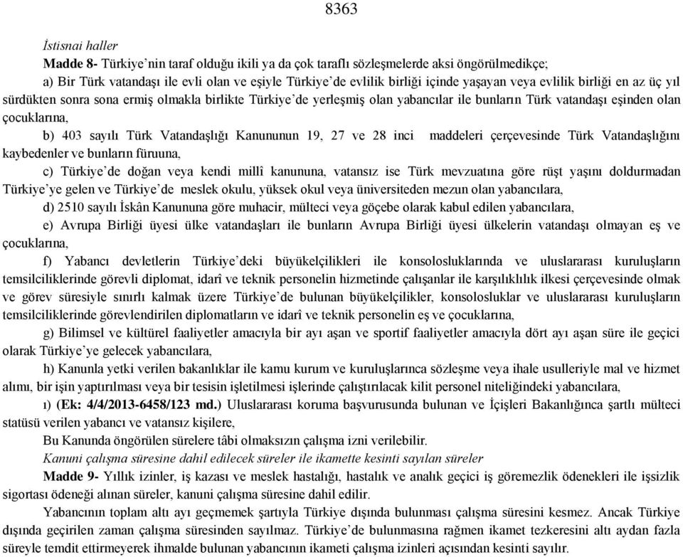 Vatandaşlığı Kanununun 19, 27 ve 28 inci maddeleri çerçevesinde Türk Vatandaşlığını kaybedenler ve bunların füruuna, c) Türkiye de doğan veya kendi millî kanununa, vatansız ise Türk mevzuatına göre