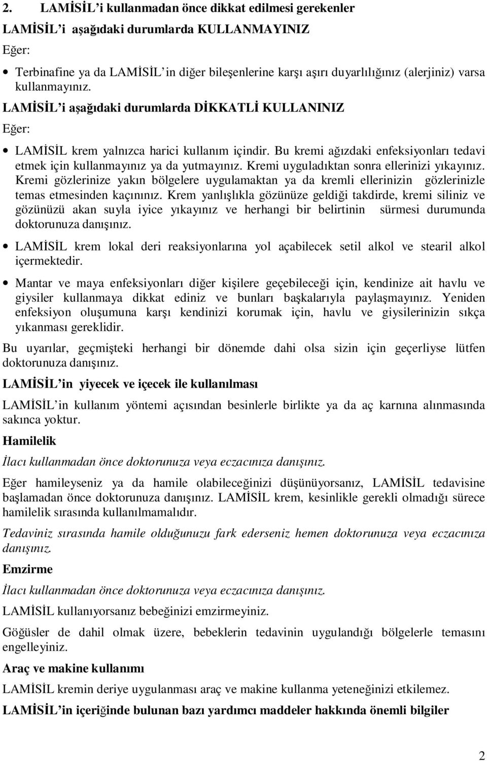 Bu kremi ağızdaki enfeksiyonları tedavi etmek için kullanmayınız ya da yutmayınız. Kremi uyguladıktan sonra ellerinizi yıkayınız.