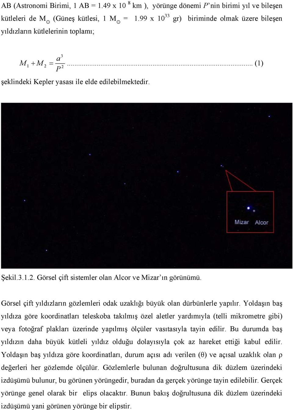 Görsel çift yıldızların gözlemleri odak uzaklığı büyük olan dürbünlerle yapılır.