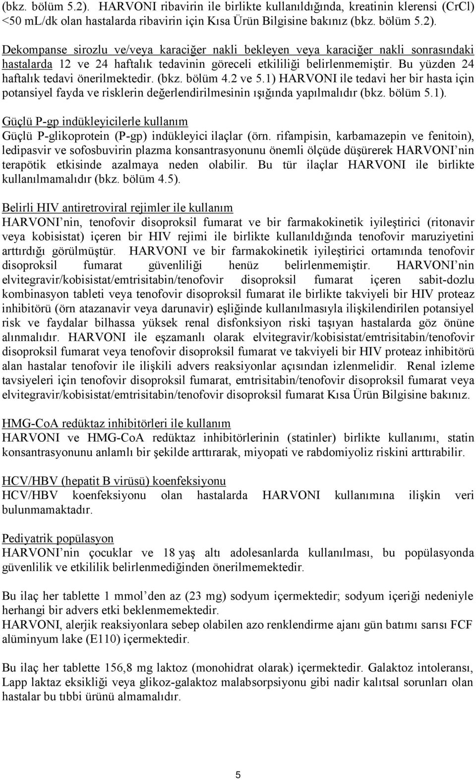 rifampisin, karbamazepin ve fenitoin), ledipasvir ve sofosbuvirin plazma konsantrasyonunu önemli ölçüde düşürerek HARVONI nin terapötik etkisinde azalmaya neden olabilir.