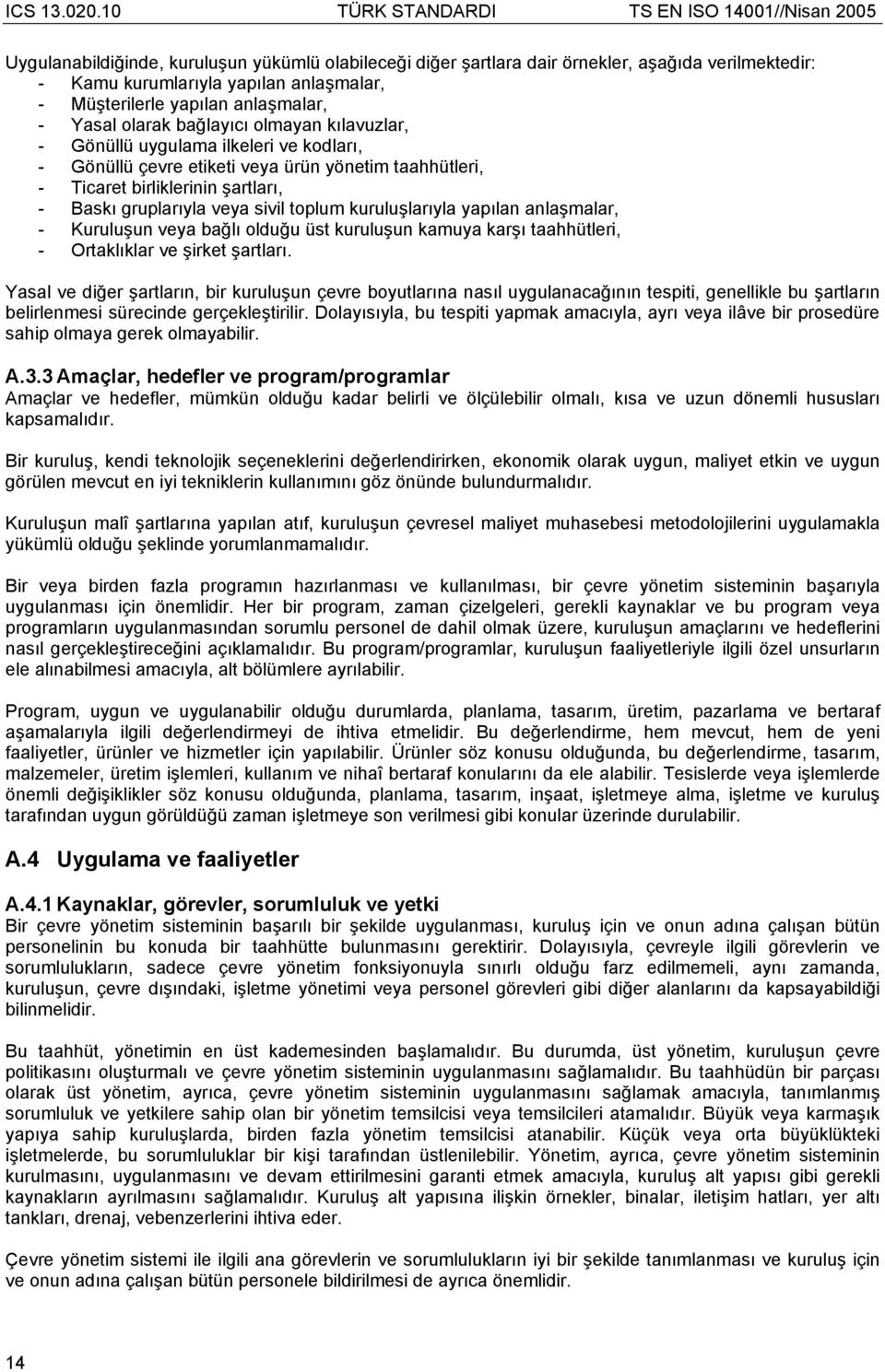 kuruluşlarıyla yapılan anlaşmalar, - Kuruluşun veya bağlı olduğu üst kuruluşun kamuya karşı taahhütleri, - Ortaklıklar ve şirket şartları.